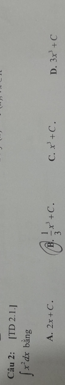 [TD 2.1.]
∈t x^2dx bằng
B.  1/3 x^3+C.
A. 2x+C. x^3+C. 
C.
D. 3x^3+C