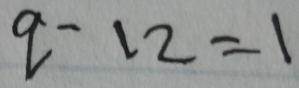 q-12=1