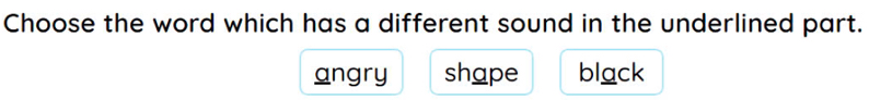 Choose the word which has a different sound in the underlined part.
angry shape black