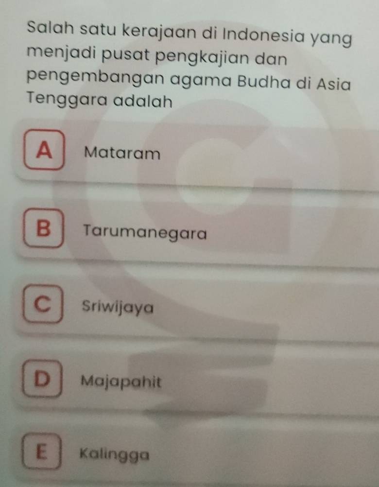 Salah satu kerajaan di Indonesia yang
menjadi pusat pengkajian dan
pengembangan agama Budha di Asia
Tenggara adalah
A Mataram
B Tarumanegara
C Sriwijaya
D Majapahit
E Kalingga