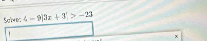 Solve: 4-9|3x+3|>-23
×