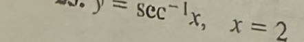 Nw。 y=sec^(-1)x, x=2