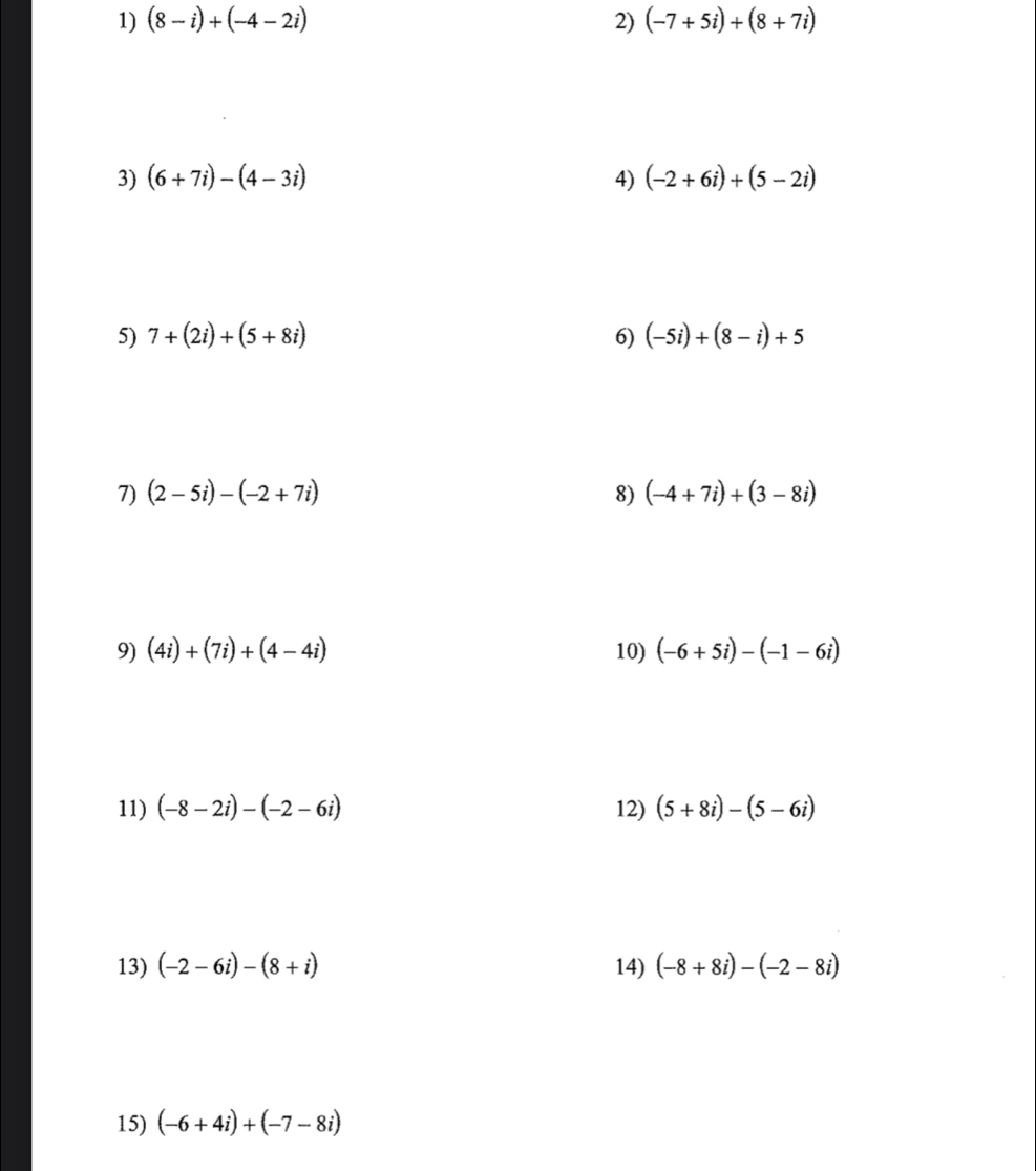 (8-i)+(-4-2i) 2) (-7+5i)+(8+7i)
15) (-6+4i)+(-7-8i)