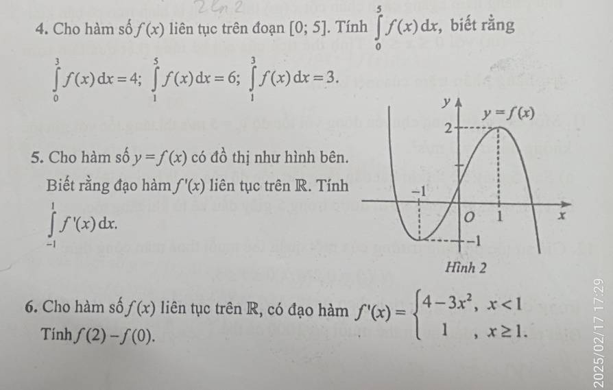 Cho hàm số f(x) liên tục trên đoạn [0;5]. Tính ∈tlimits _0^(5f(x)dx :, biết rằng
∈tlimits _0^3f(x)dx=4;∈tlimits _1^5f(x)dx=6;∈tlimits _1^3f(x)dx=3.
5. Cho hàm số y=f(x) có đồ thị như hình bên.
Biết rằng đạo hàm f'(x) liên tục trên R. Tính
∈tlimits _(-1)^1f'(x)dx.
6. Cho hàm số f(x) liên tục trên R, có đạo hàm f'(x)=beginarray)l 4-3x^2,x<1 1,x≥ 1.endarray.
Tính f(2)-f(0).
5
N