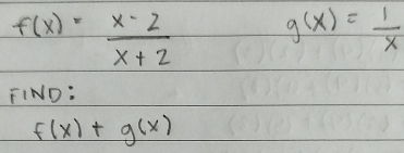 f(x)= (x-2)/x+2  g(x)= 1/x 
FIND:
f(x)+g(x)