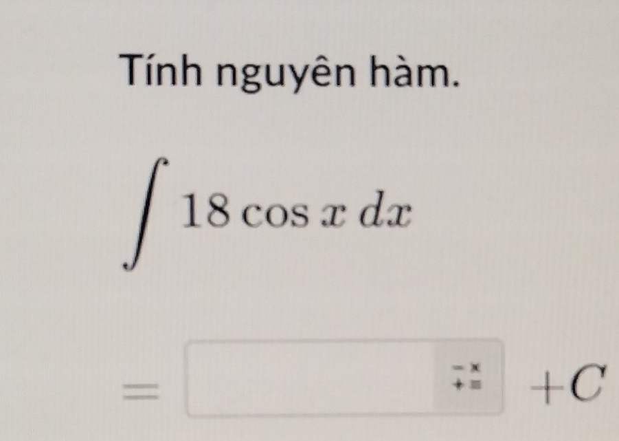 Tính nguyên hàm.
∈t 18cos xdx
=□ +C