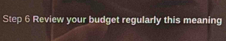 Review your budget regularly this meaning