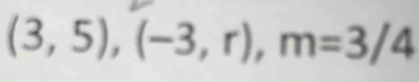 (3,5), (-3,r), m=3/4