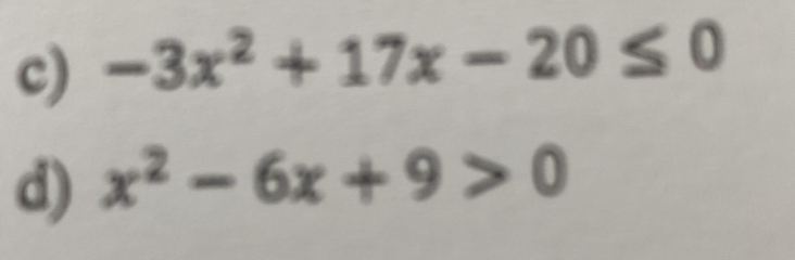 -3x^2+17x-20≤ 0
d) x^2-6x+9>0