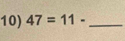 47=11- _