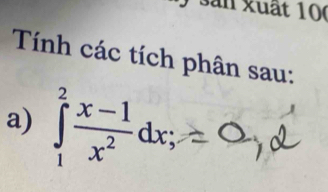 san xuất 100
Tính các tích phân sau: 
a) ∈tlimits _1^(2frac x-1)x^2dx;