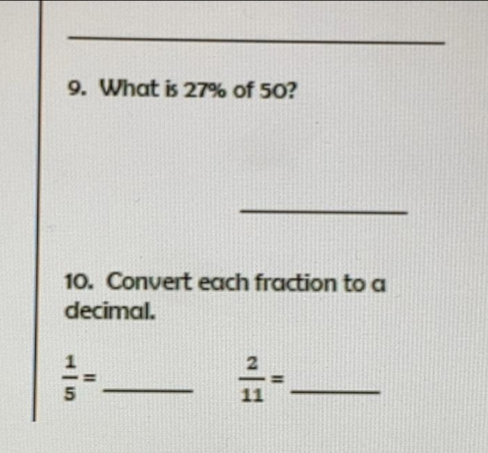 What is 27% of 50? 
_ 
10. Convert each fraction to a 
decimal.
 1/5 = _
 2/11 = _