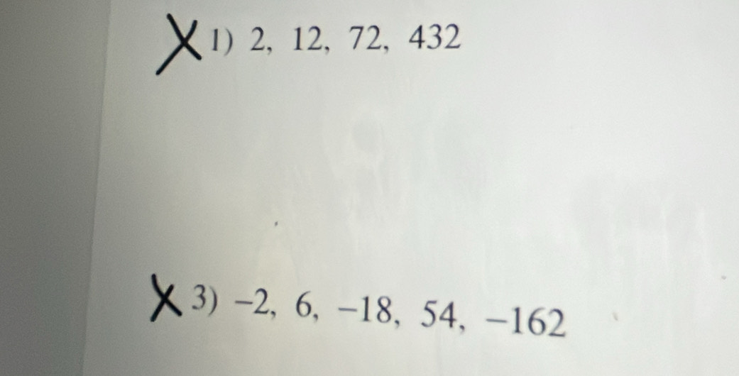 1) 2, 12, 72, 432
3) -2, 6, -18, 54, -162