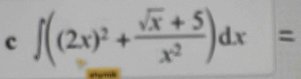 ∈t ((2x)^2+ (sqrt(x)+5)/x^2 )dx=