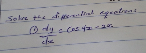 Solve the differential equations 
O  dy/dx =cos 4x-2x