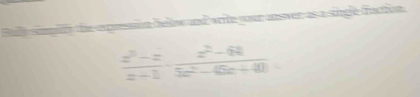 Baly samplty the exresson below and write your answer as a single fraction.
frac z^2-x x-1endarray - (z^2-64)/5z-40 