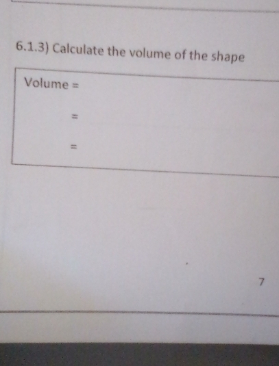 6.1.3) Calculate the volume of the shape
Volume =
= 
= 
7