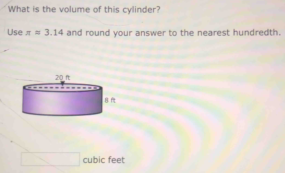 What is the volume of this cylinder? 
Use π approx 3.14 and round your answer to the nearest hundredth.
cubic feet