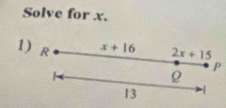 Solve for x. 
1) R x+16 2x+15
P
13