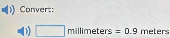 Convert:
□ millimeters=0.9 meters