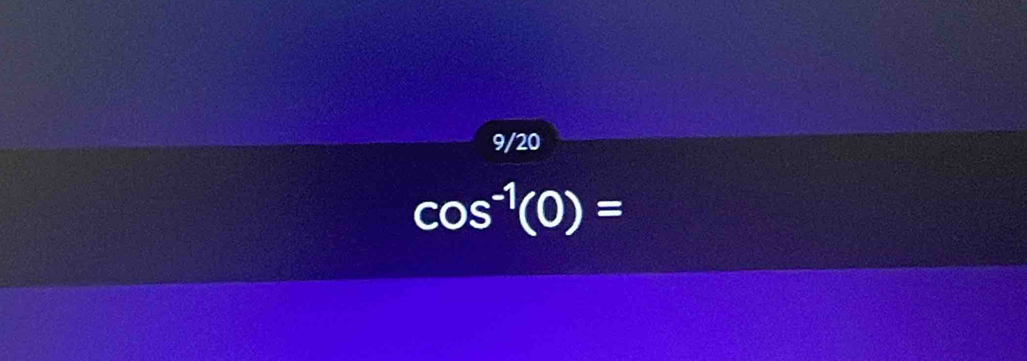 9/20
cos^(-1)(0)=