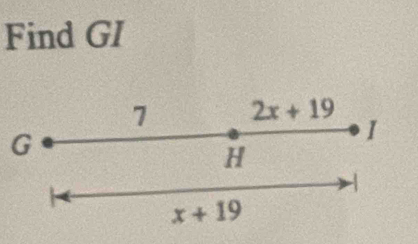 Find GI
7
2x+19
G
I
H
-
x+19