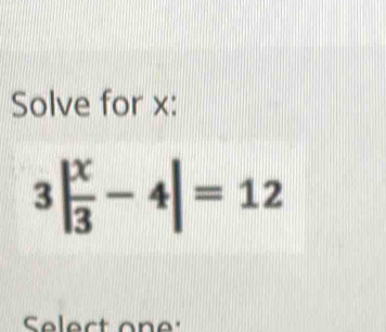 Solve for x :
3| x/3 -4|=12