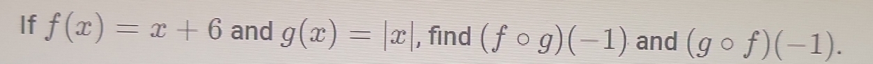 If f(x)=x+6 and g(x)=|x| , find (fcirc g)(-1)· and (gcirc f)(-1).