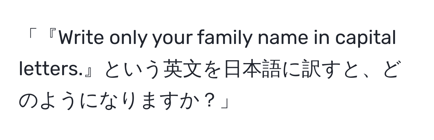 「『Write only your family name in capital letters.』という英文を日本語に訳すと、どのようになりますか？」