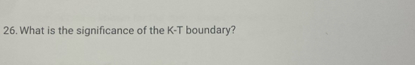 What is the significance of the K -T boundary?