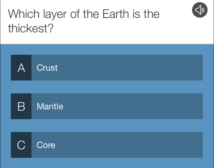 Which layer of the Earth is the
thickest?
A Crust
B Mantle
Core