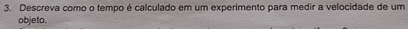 Descreva como o tempo é calculado em um experimento para medir a velocidade de um 
objeto.