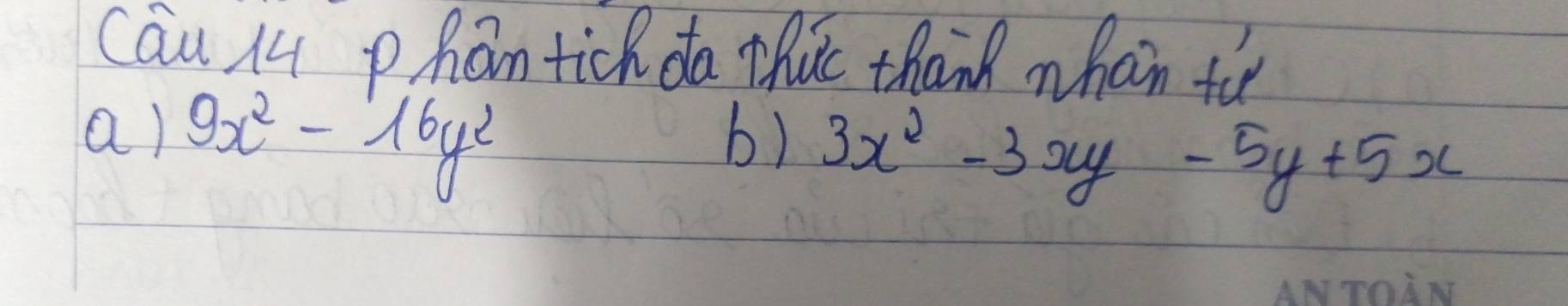 Cau M phan tich da thic thank mhan tu
a) 9x^2-16y^2
b) 3x^2-3xy-5y+5x