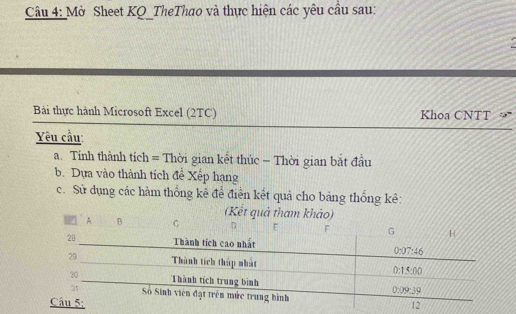 Mở Sheet KQ_TheThao và thực hiện các yêu cầu sau:
Bài thực hành Microsoft Excel (2TC) Khoa CNTT 
Yêu cầu:
a. Tính thành tích = Thời gian kết thúc - Thời gian bắt đầu
b. Dựa vào thành tích đề Xếp hạng
c. Sử dụng các hàm thống kê để điển kết quả cho bảng thống kê:
(Kết quả tham khảo