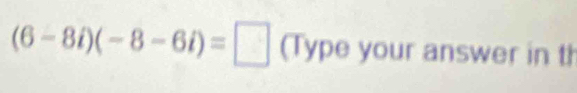 (6-8i)(-8-6i)=□ (Type your answer in th