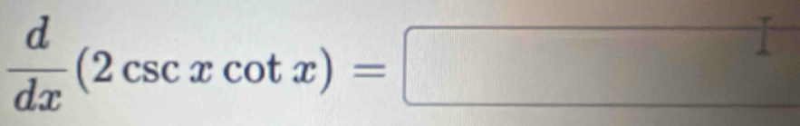  d/dx (2csc xcot x)=□