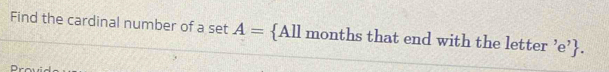 Find the cardinal number of a set A= All months that end with the letter ’e’.