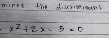 mines the discriminant
x^2+2x-5=0