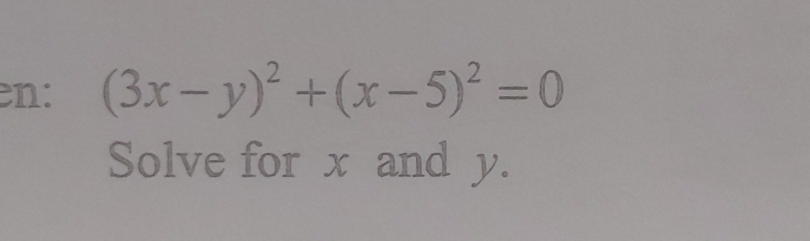 n: (3x-y)^2+(x-5)^2=0
Solve for x and y.