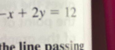 -x+2y=12
the line passing