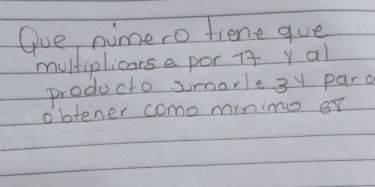 Ove, nimero fiene que 
multiplicarse por +4 y al 
producto smarle 3y pard 
obtener como minimu