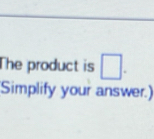 The product is □. 
Simplify your answer.)