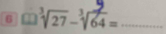 6 sqrt[3](27)-sqrt[3](64)= _