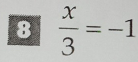 8  x/3 =-1