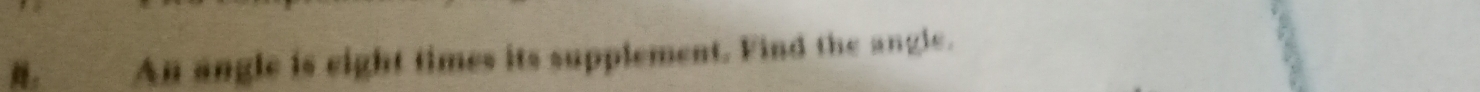 An angle is eight times its supplement. Find the angle.