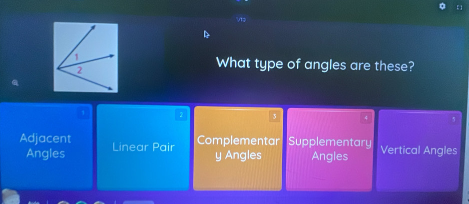 【】
1/12
What type of angles are these?
1
2
3
4
5
Complementar Supplementary
Adjacent Linear Pair Vertical Angles
Angles y Angles Angles