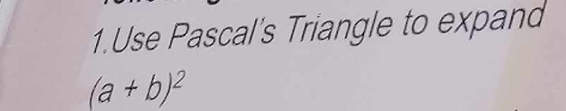 Use Pascal's Triangle to expand
(a+b)^2