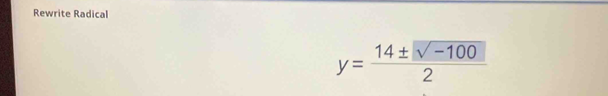 Rewrite Radical
y= (14± sqrt(-100))/2 