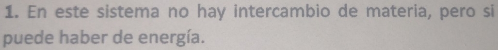 En este sistema no hay intercambio de materia, pero si 
puede haber de energía.