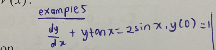 examples
 dy/dx +ytan x=2sin x, y(0)=1|